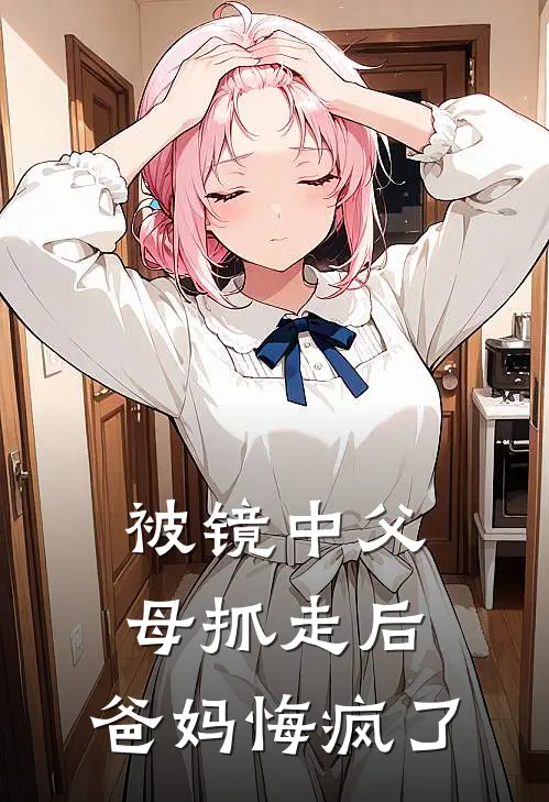 被镜中父母抓走后，爸妈悔疯了