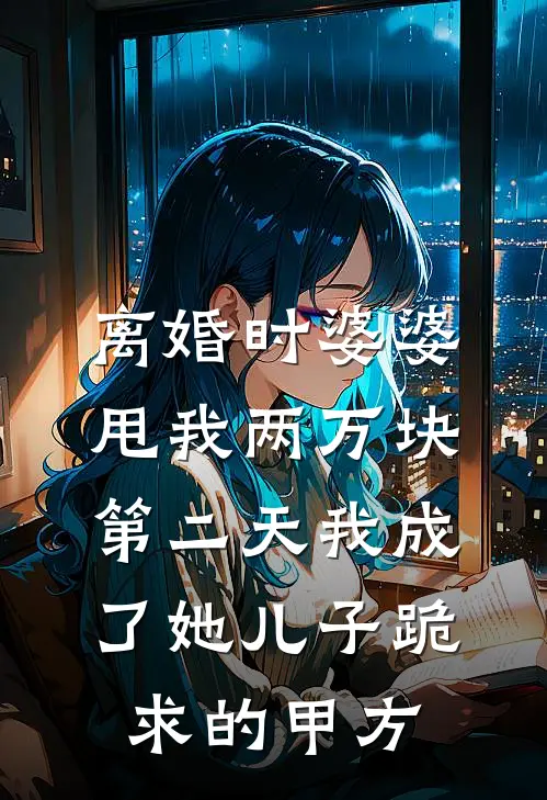 离婚时婆婆甩我两万块，第二天我成了她儿子跪求的甲方