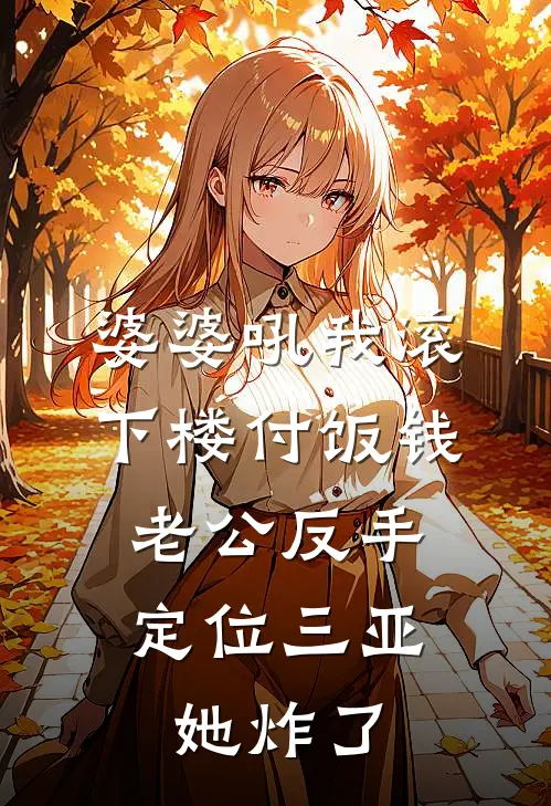 婆婆吼我滚下楼付饭钱，老公反手定位三亚，她炸了