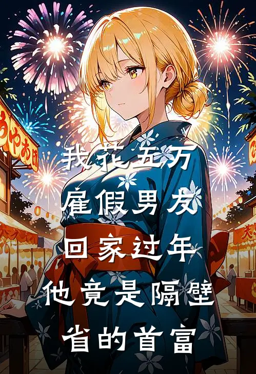 我花五万雇假男友回家过年，他竟是隔壁省的首富