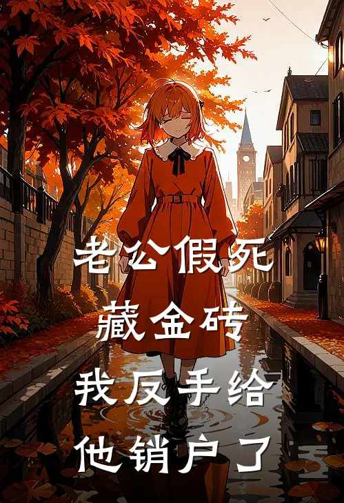 老公假死藏金砖，我反手给他销户了