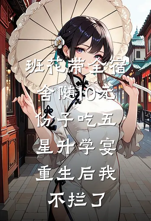 班花带全宿舍随10元份子吃五星升学宴，重生后我不拦了