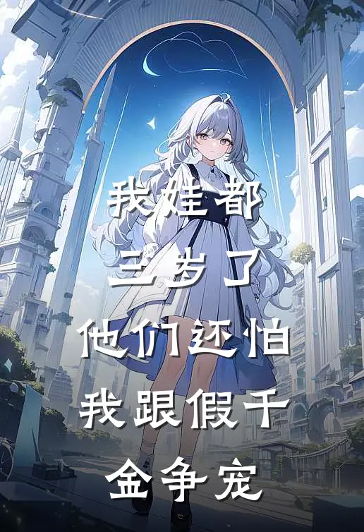 我娃都三岁了，他们还怕我跟假千金争宠