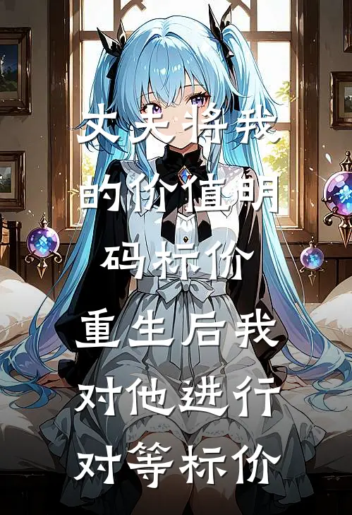 丈夫将我的价值明码标价，重生后我对他进行对等标价