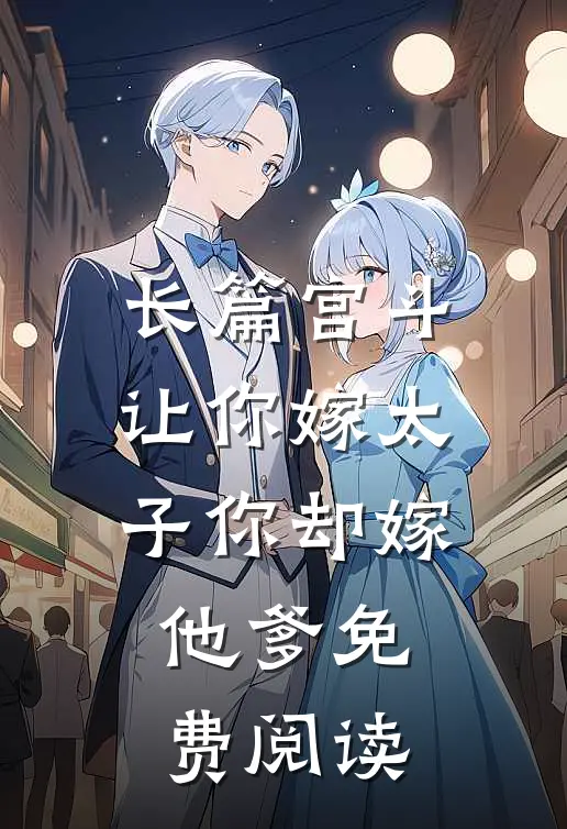 长篇宫斗让你嫁太子你却嫁他爹免费阅读