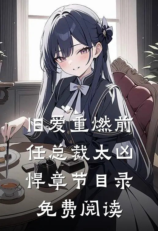 旧爱重燃前任总裁太凶悍章节目录免费阅读