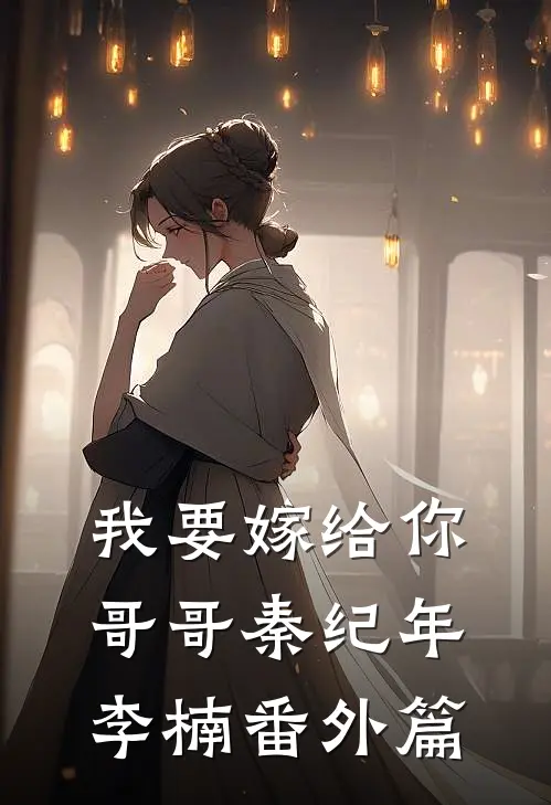 我要嫁给你哥哥秦纪年李楠番外篇
