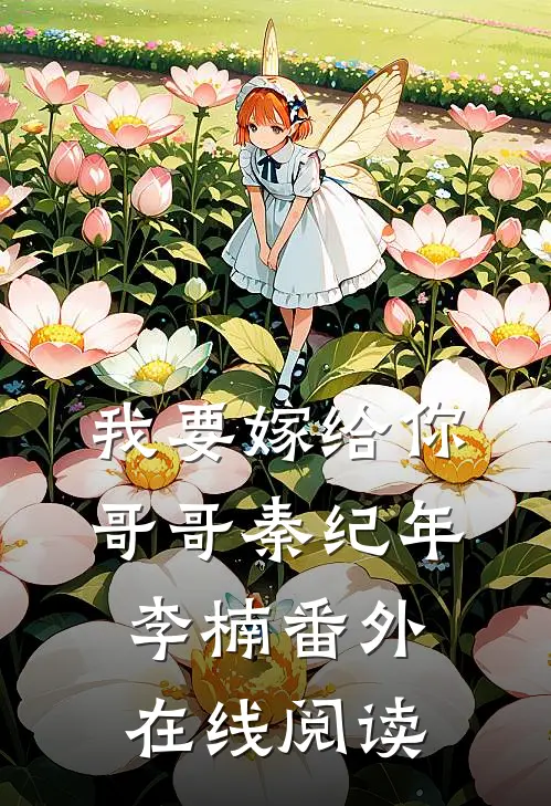 我要嫁给你哥哥秦纪年李楠番外在线阅读
