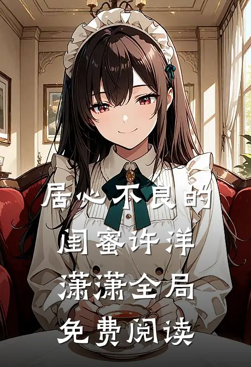 居心不良的闺蜜许洋潇潇全局免费阅读