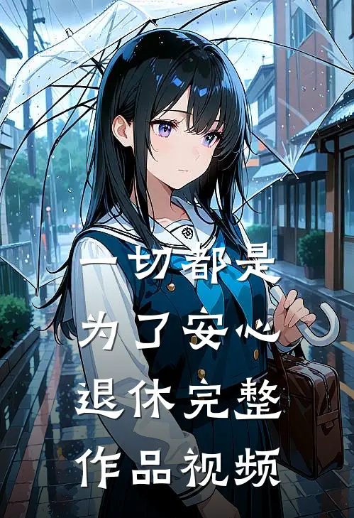 一切都是为了安心退休完整作品视频