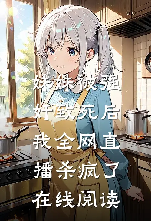 妹妹被强奸致死后，我全网直播杀疯了在线阅读