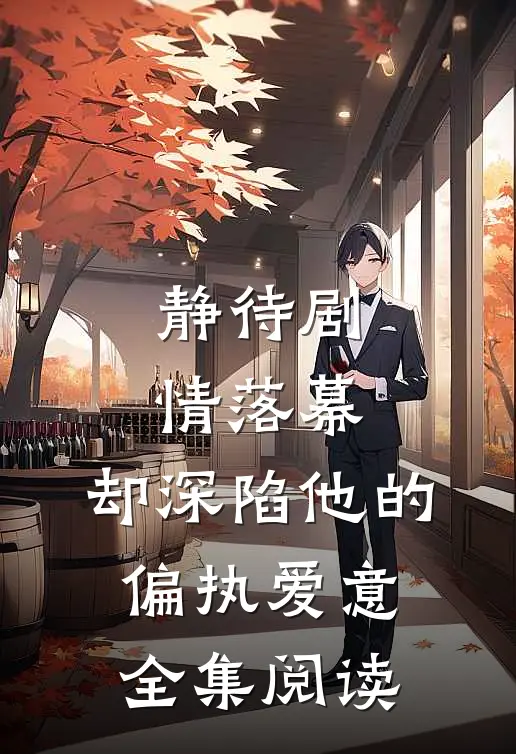 静待剧情落幕，却深陷他的偏执爱意全集阅读