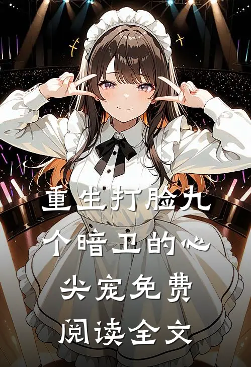 重生打脸九个暗卫的心尖宠免费阅读全文