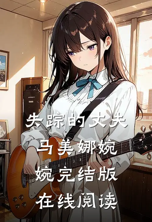 失踪的丈夫马美娜婉婉完结版在线阅读