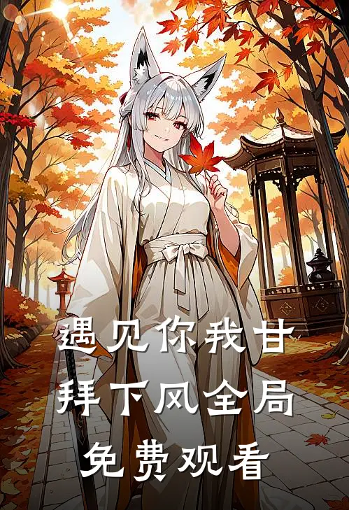 遇见你我甘拜下风全局免费观看