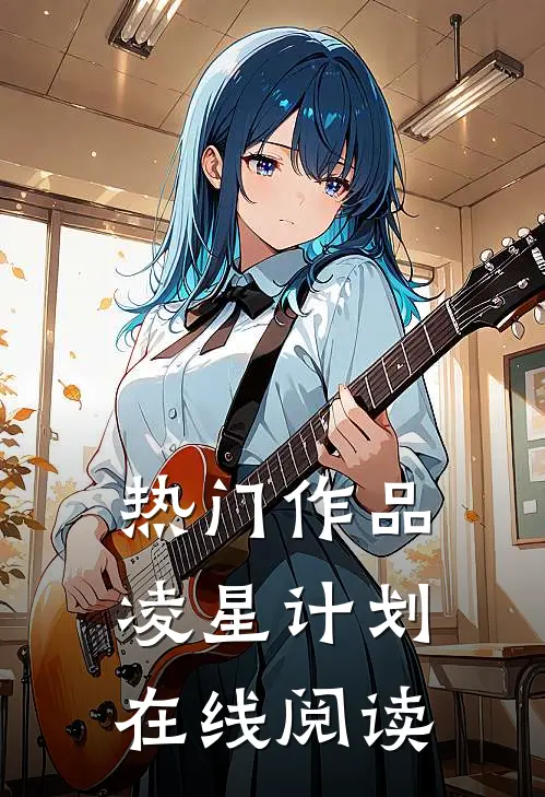 热门作品凌星计划在线阅读