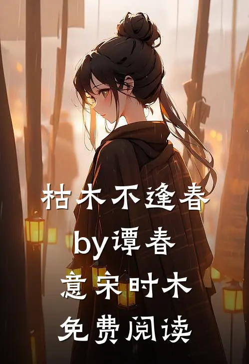 枯木不逢春by谭春意宋时木免费阅读