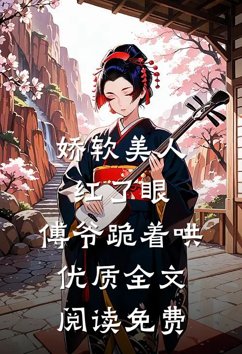 娇软美人红了眼,傅爷跪着哄优质全文阅读免费