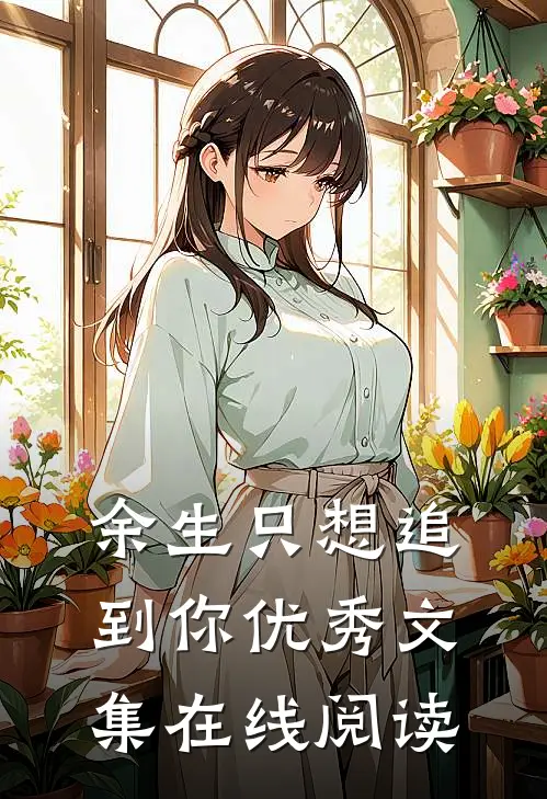余生只想追到你优秀文集在线阅读