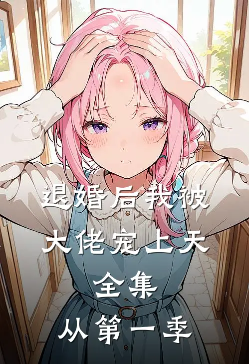 退婚后我被大佬宠上天,全集,从第一季