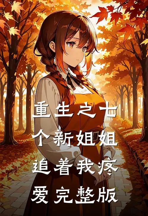 重生之七个新姐姐追着我疼爱完整版
