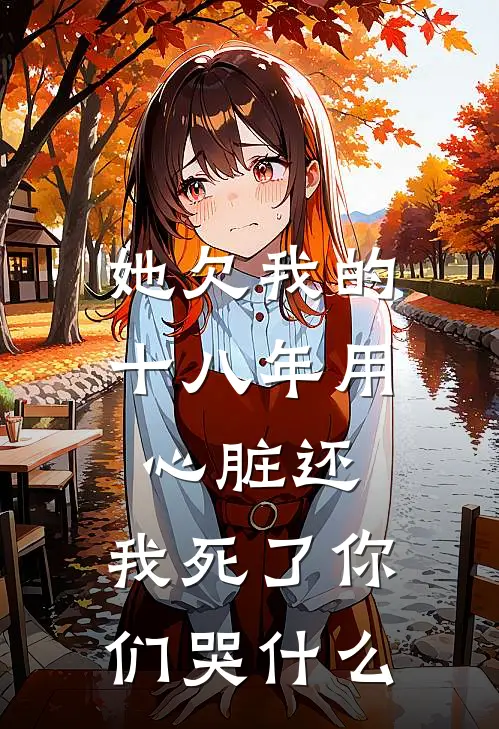 她欠我的十八年用心脏还，我死了你们哭什么