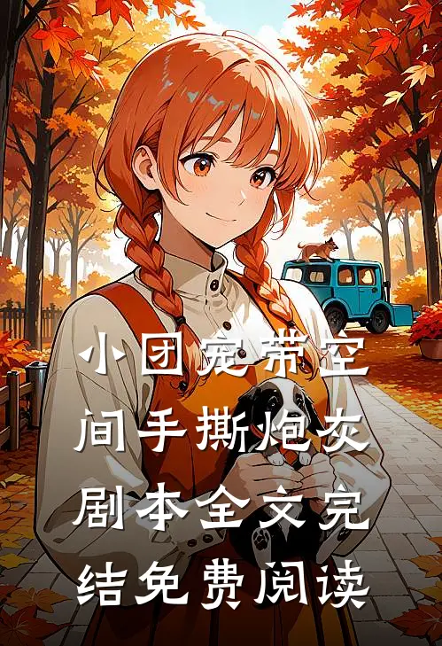小团宠带空间手撕炮灰剧本全文完结免费阅读