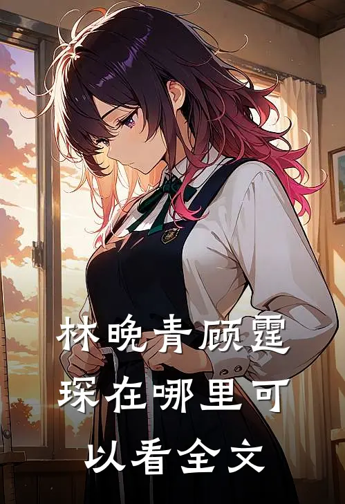 林晚青顾霆琛在哪里可以看全文