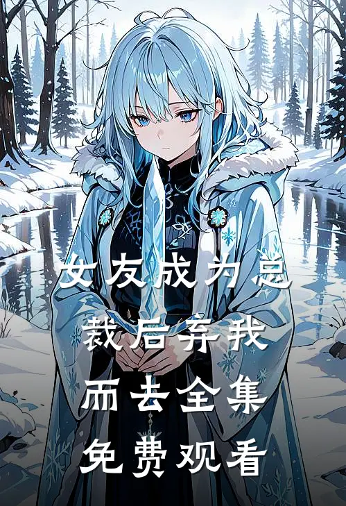 女友成为总裁后弃我而去 全集免费观看