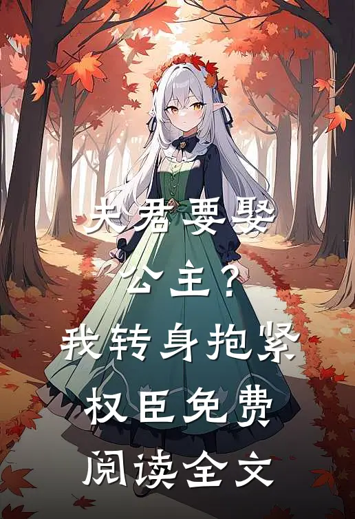 夫君要娶公主?我转身抱紧权臣免费阅读全文
