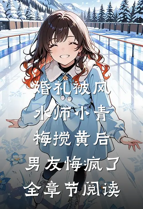 婚礼被风水师小青梅搅黄后，男友悔疯了全章节阅读