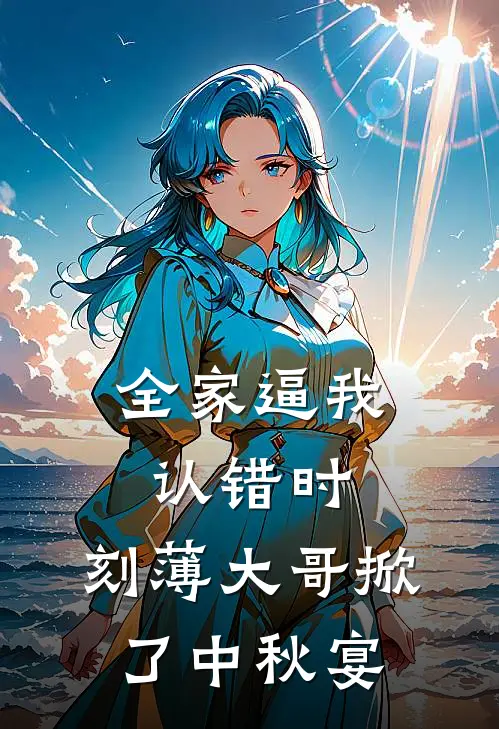 全家逼我认错时，刻薄大哥掀了中秋宴