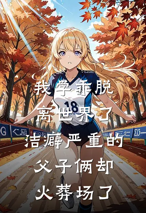 我学乖脱离世界了，洁癖严重的父子俩却火葬场了