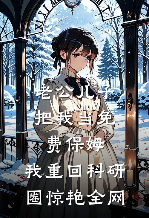 老公儿子把我当免费保姆，我重回科研圈惊艳全网