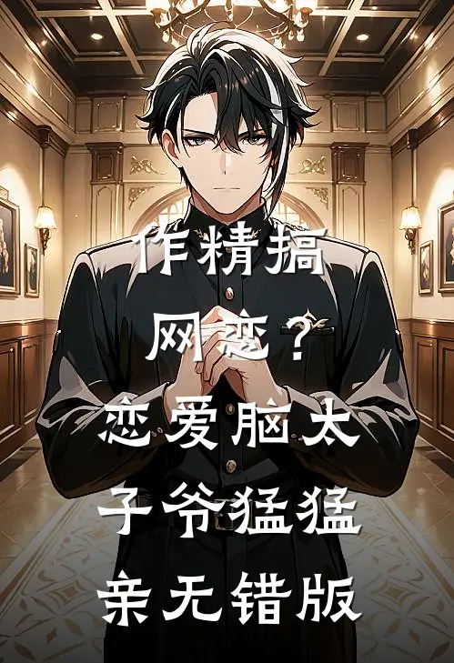 作精搞网恋？恋爱脑太子爷猛猛亲无错版