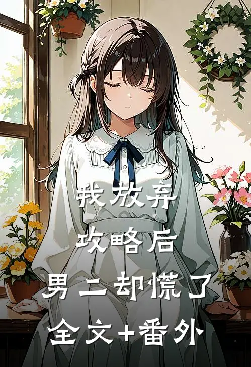 我放弃攻略后，男二却慌了全文+番外