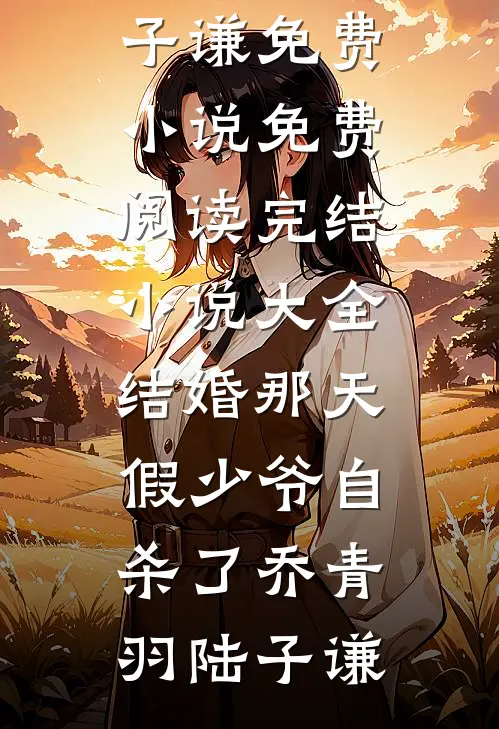 结婚那天，假少爷自杀了乔青羽陆子谦免费小说免费阅读_完结小说大全结婚那天，假少爷自杀了乔青羽陆子谦