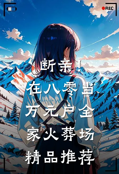断亲！在八零当万元户全家火葬场精品推荐