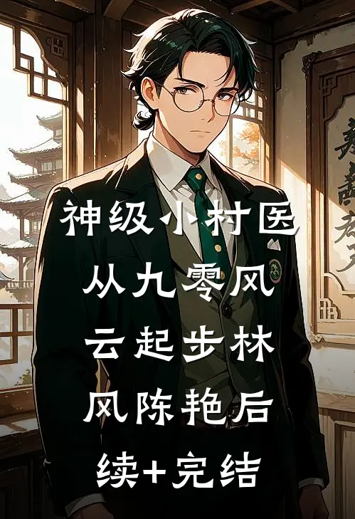 神级小村医：从九零风云起步林风陈艳后续+完结
