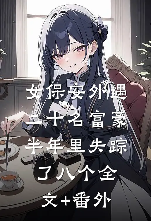 女保安外遇二十名富豪，半年里失踪了八个全文+番外