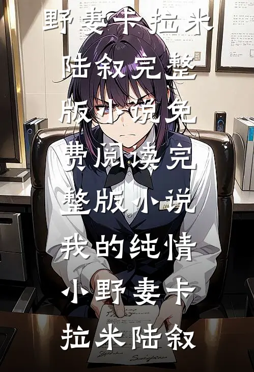 我的纯情小野妻卡拉米陆叙完整版小说免费阅读_完整版小说我的纯情小野妻(卡拉米陆叙)