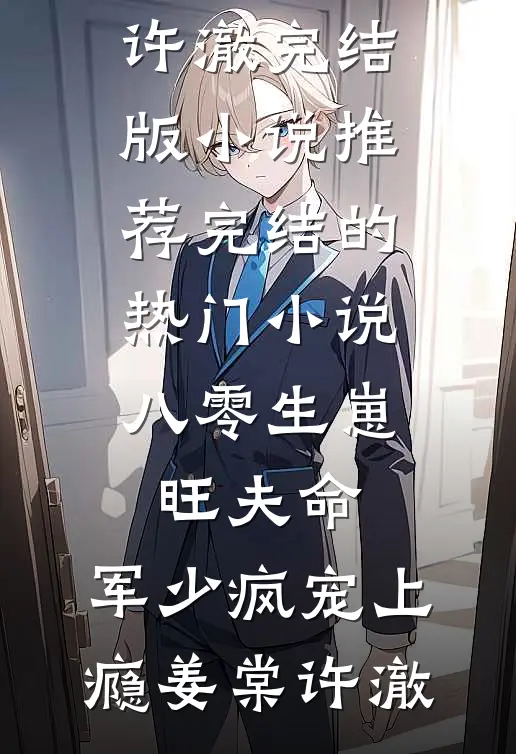 八零生崽旺夫命：军少疯宠上瘾(姜棠许澈)完结版小说推荐_完结的热门小说八零生崽旺夫命：军少疯宠上瘾姜棠许澈