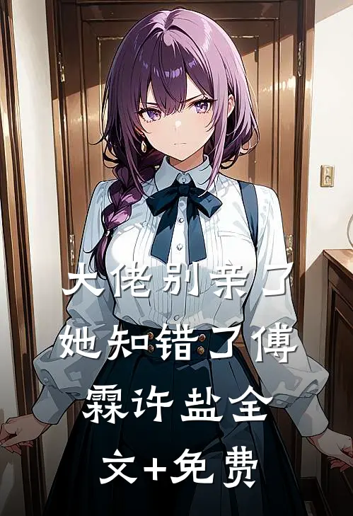大佬别亲了，她知错了傅霖许盐全文+免费