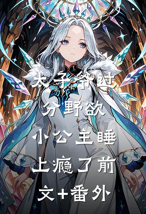 太子爷过分野欲，小公主睡上瘾了前文+番外
