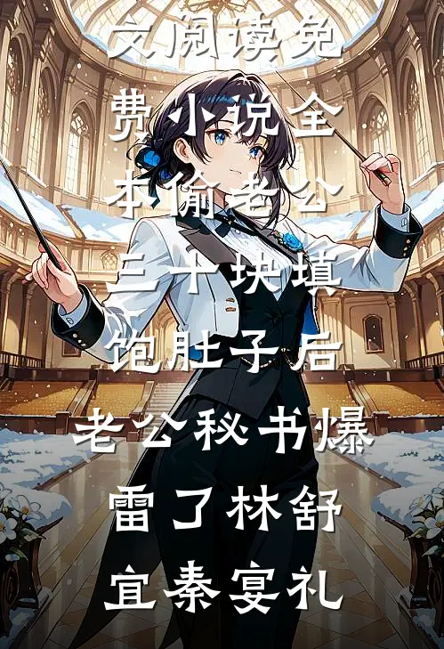 偷老公三十块填饱肚子后，老公秘书爆雷了(林舒宜秦宴礼)免费小说全文阅读_免费小说全本偷老公三十块填饱肚子后，老公秘书爆雷了林舒宜秦宴礼