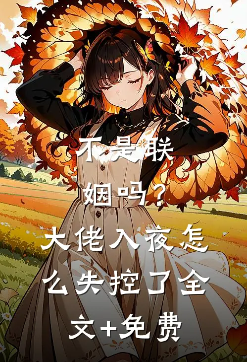 不是联姻吗？大佬入夜怎么失控了全文+免费