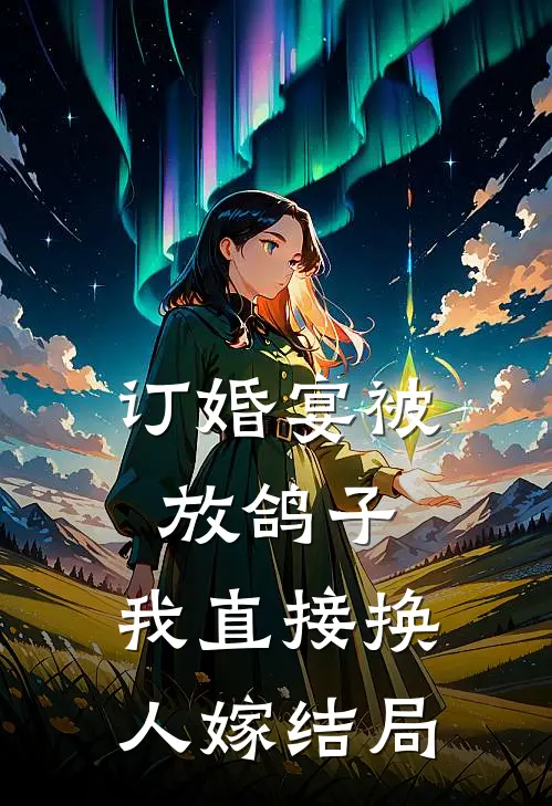 订婚宴被放鸽子，我直接换人嫁结局