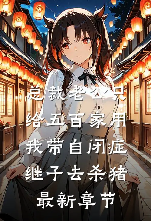 总裁老公只给五百家用，我带自闭症继子去杀猪最新章节