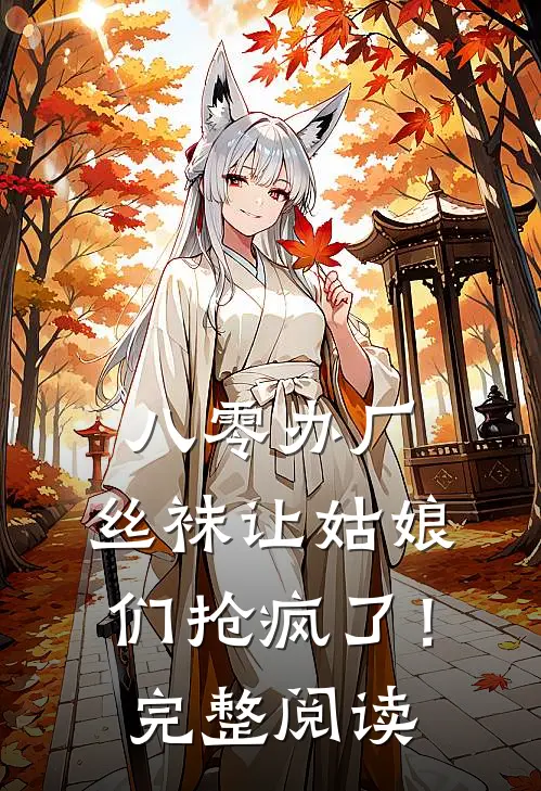 八零办厂：丝袜让姑娘们抢疯了！完整阅读