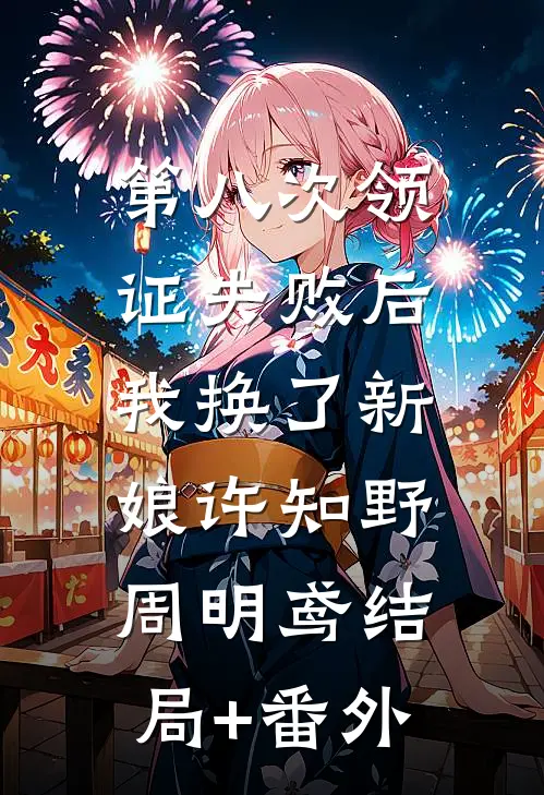 第八次领证失败后，我换了新娘许知野周明鸢结局+番外